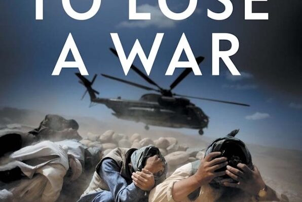 How to Lose a War:  The Story of America’s Intervention in Afghanistan